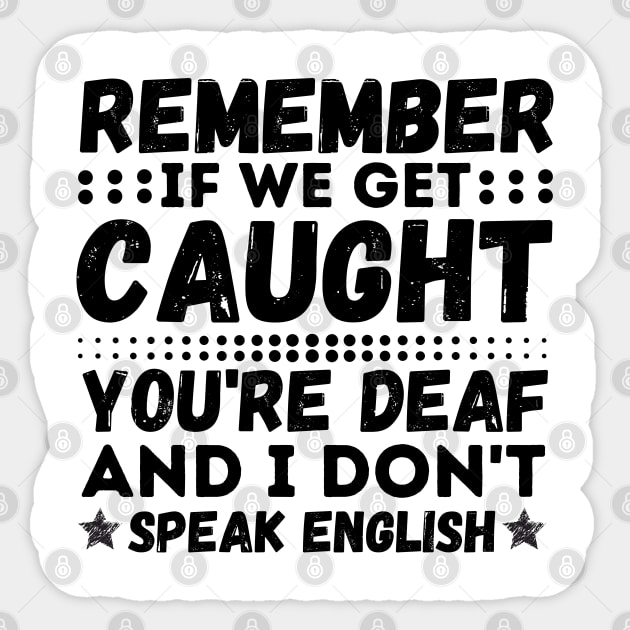 Remember If We Get Caught, You're Deaf and I Don't Speak English Sticker by JustBeSatisfied